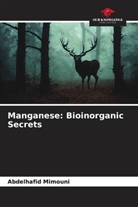 Abdelhafid Mimouni - Manganese: Bioinorganic Secrets