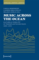 Carola Bebermeier, Clemens Kreutzfeldt, Unseld, Melanie Unseld - Music Across the Ocean - Kulturelle Mobilität im transatlantischen Raum, 1800-1950