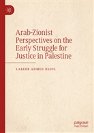 Labeeb Ahmed Bsoul - Arab-Zionist Perspectives on the Early Struggle for Justice in Palestine