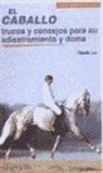 Claude Lux - El caballo : trucos y consejos para su adiestramiento y doma