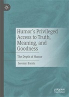 Jeremy Barris - Humor's Privileged Access to Truth, Meaning, and Goodness
