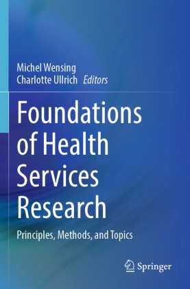 Ullrich, Charlotte Ullrich, Michel Wensing - Foundations of Health Services Research Principles, Methods, and Topics