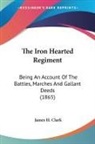James H. Clark - The Iron Hearted Regiment