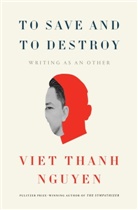 Viet Thanh Nguyen, Nguyen Viet Thanh - To Save and to Destroy