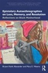 Bryant Keith Alexander, Bryant Keith Weems Alexander, Alexander Bryant Keith, Mary E. Weems, Weems Mary E. - Epistolary Autoethnographies on Loss, Memory, and Resolution