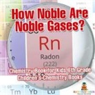 Baby - How Noble Are Noble Gases? Chemistry Book for Kids 6th Grade | Children's Chemistry Books