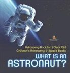Baby - What Is An Astronaut? Astronomy Book for 9 Year Old | Children's Astronomy & Space Books
