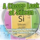 Baby - A Closer Look at Silicon - Chemistry Book for Elementary | Children's Chemistry Books