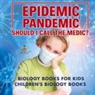 Baby - Epidemic, Pandemic, Should I Call the Medic? Biology Books for Kids | Children's Biology Books