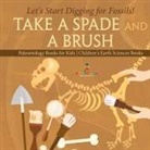 Baby - Take A Spade and A Brush - Let's Start Digging for Fossils! Paleontology Books for Kids | Children's Earth Sciences Books