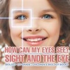 Baby - How Can My Eyes See? Sight and the Eye - Biology 1st Grade | Children's Biology Books