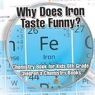 Baby - Why Does Iron Taste Funny? Chemistry Book for Kids 6th Grade | Children's Chemistry Books