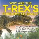 Baby - Why Are The T-Rex's Forearms So Small? Everything about Dinosaurs - Animal Book 6 Year Old | Children's Animal Books