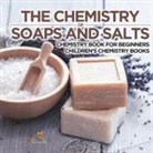 Baby - The Chemistry of Soaps and Salts - Chemistry Book for Beginners | Children's Chemistry Books