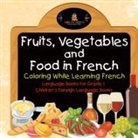Baby - Fruits, Vegetables and Food in French - Coloring While Learning French - Language Books for Grade 1 | Children's Foreign Language Books