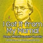 Baby - I Got It from My Mama! Gregor Mendel Explains Heredity - Science Book Age 9 | Children's Biology Books