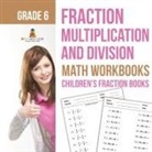Baby - Fraction Multiplication and Division - Math Workbooks Grade 6 | Children's Fraction Books