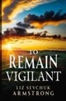 Liz Sevchuk Armstrong - To Remain Vigilant