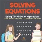 Baby - Solving Equations Using The Order of Operations - Math Workbooks Grade 6 | Children's Math Books