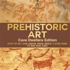 Baby - Prehistoric Art - Cave Dwellers Edition - History for Kids | Asian, European, African, Americas & Oceanic Regions | 4th Grade Children's Prehistoric Books