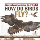 Baby - How Do Birds Fly? An Introduction to Flight - Science Book Age 7 | Children's Science & Nature Books