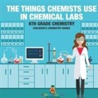 Baby - The Things Chemists Use in Chemical Labs 6th Grade Chemistry | Children's Chemistry Books