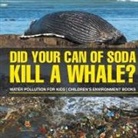 Baby - Did Your Can of Soda Kill A Whale? Water Pollution for Kids | Children's Environment Books