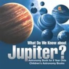Baby - What Do We Know about Jupiter? Astronomy Book for 6 Year Old | Children's Astronomy Books