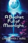 Christopher J. Burke - A Bucket Full of Moonlight