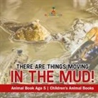 Baby - There Are Things Moving In The Mud! Animal Book Age 5 | Children's Animal Books