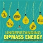 Baby - Understanding Biomass Energy - Importance of Biofuels | Biomass Energy for Kids | Children's Ecology Books