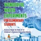 Baby - Wonderful Water Experiments for Elementary Students - Science Book for Kids 9-12 | Children's Science Education Books