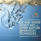 Baby - Oil and Water Won't Mix and Other Mixture Separation Techniques - Chemistry Book for Kids 8-10 | Children's Chemistry Books