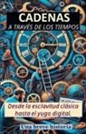 Rafael Antonio Vargas - Cadenas a través de los tiempos. Desde la esclavitud clásica hasta el yugo digital. Una breve historia