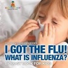 Baby - I Got the Flu! What is Influenza? - Biology Book for Kids | Children's Diseases Books