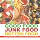 Baby - Good Food, Junk Food, Rotten Food - Science Book for Kids 5-7 | Children's Science Education Books