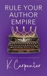 K. Carpenter - Rule Your Author Empire