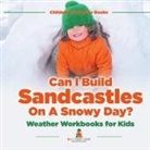 Baby - Can I Build Sandcastles On A Snowy Day? Weather Workbooks for Kids | Children's Weather Books
