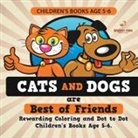Speedy Kids - Children's Books Age 5-6. Cats and Dogs are Best of Friends. Rewarding Coloring and Dot to Dot Children's Books Age 5-6. Lessons on Numbers and Colors Included!