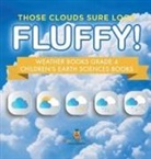 Baby - Those Clouds Sure Look Fluffy! Weather Books Grade 4 | Children's Earth Sciences Books