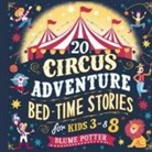 Blume Potter - 20 Circus Adventure Bedtime Stories For Kids Ages 3 - 8