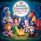 Blume Potter - 20 Fantasy Friendship Bedtime Stories For Kids Age 3 - 8
