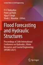 Prem Lal Patel, Vivek L. Manekar, Vijay P Singh et al, Prem Lal Patel, Vijay P. Singh, P. V. Timbadiya - Flood Forecasting and Hydraulic Structures