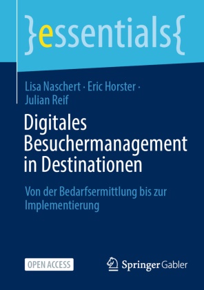Eric Horster, Lisa Naschert, Julian Reif - Digitales Besuchermanagement in Destinationen Von der Bedarfsermittlung bis zur Implementierung