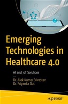 Dr Priyanka Das, Dr. Priyanka Das, Priyanka Das, Priyanka (Dr.) Das, Srivastav, Alok Srivastav... - Emerging Technologies in Healthcare 4.0