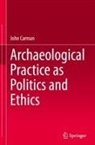 John Carman - Archaeological Practice as Politics and Ethics