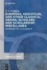 P. J. Finglass - Patrick Finglass: Reconstructing the Classics - Volume III: Euripides, Aeschylus, and other Classical Drama; Scholars and Scholarship; Miscellanea