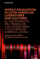 M Sánchez Prado, Gesine Müller, Ignacio M. Sánchez Prado - World Exhaustion in Latin American Literatures and Cultures / El agotamiento del mundo en las literaturas y culturas de América Latina