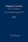 Cecil P. Courtney, Paul Rowe, Dominique Triaire - Benjamin Constant: Œuvres complètes. Correspondance générale - Série Correspondance générale. XV: Correspondance générale 1827