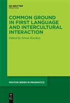 Istvan Kecskes - Common Ground in First Language and Intercultural Interaction